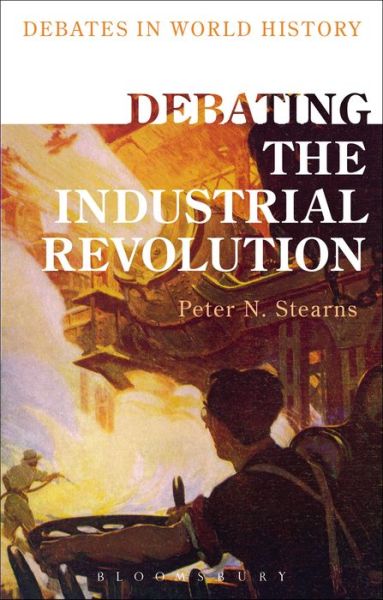 Cover for Peter N. Stearns · Debating the Industrial Revolution - Debates in World History (Hardcover Book) (2015)