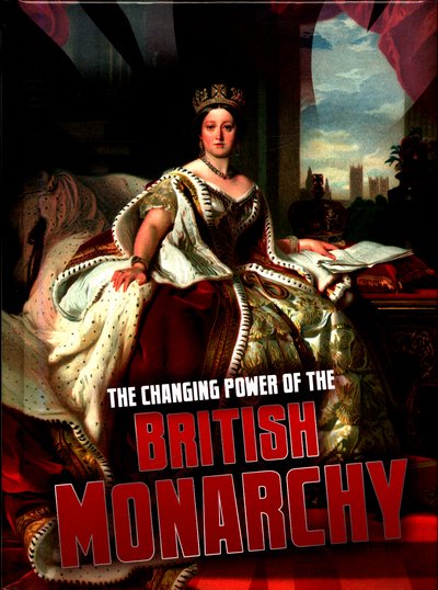 The Changing Power of the British Monarchy - Aspects of British History Beyond 1066 - Ben Hubbard - Bøker - Capstone Global Library Ltd - 9781474741361 - 7. september 2017