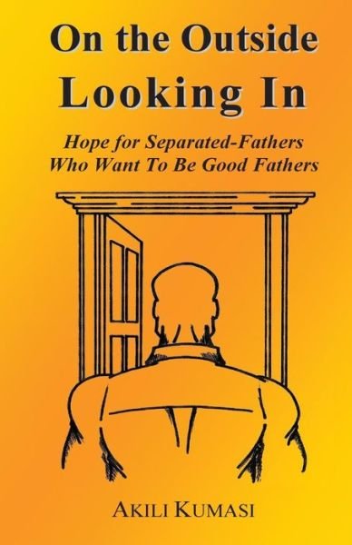 Cover for Akili T Kumasi · On the Outside Looking In: Hope for Separated Fathers Who Want to Be Good Fathers (Paperback Bog) (2013)