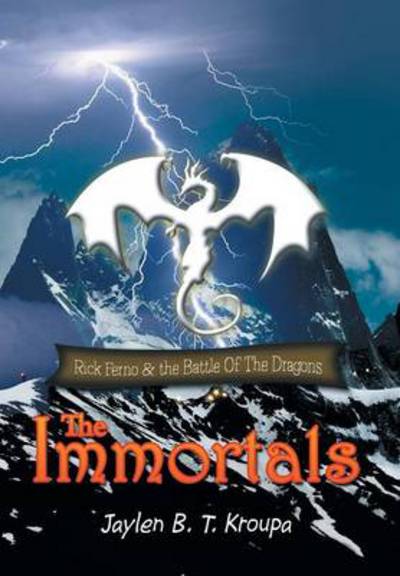 Cover for Jaylen B T Kroupa · The Immortals: Rick Ferno and the Battle of the Dragons (Hardcover Book) (2013)