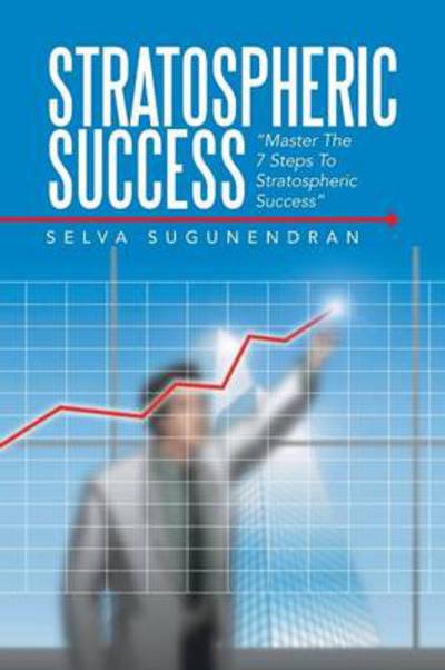 Stratospheric Success: Master the 7 Steps to Stratospheric Success - Selva Sugunendran - Livros - Xlibris Corporation - 9781483677361 - 14 de agosto de 2013