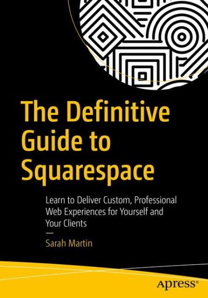 Cover for Sarah Martin · The Definitive Guide to Squarespace: Learn to Deliver Custom, Professional Web Experiences for Yourself and Your Clients (Paperback Book) [1st edition] (2017)