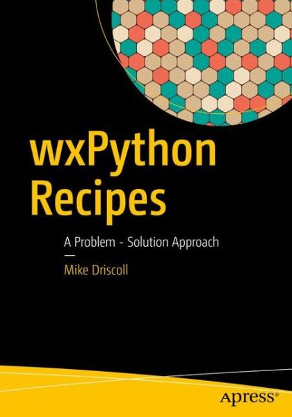 Cover for Mike Driscoll · Wxpython Recipes: a Problem - Solution Approach (Paperback Book) [1st edition] (2017)