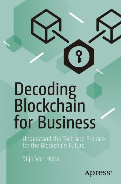 Decoding Blockchain for Business: Understand the Tech and Prepare for the Blockchain Future - Stijn Van Hijfte - Bøger - APress - 9781484261361 - 19. august 2020