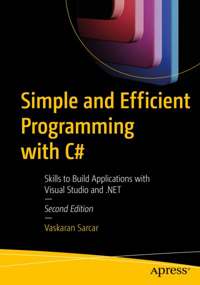 Simple and Efficient Programming with C#: Skills to Build Applications with Visual Studio and .NET - Vaskaran Sarcar - Books - APress - 9781484287361 - November 29, 2022