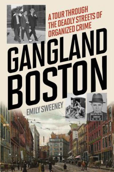 Cover for Emily Sweeney · Gangland Boston: A Tour Through the Deadly Streets of Organized Crime (Paperback Book) (2017)