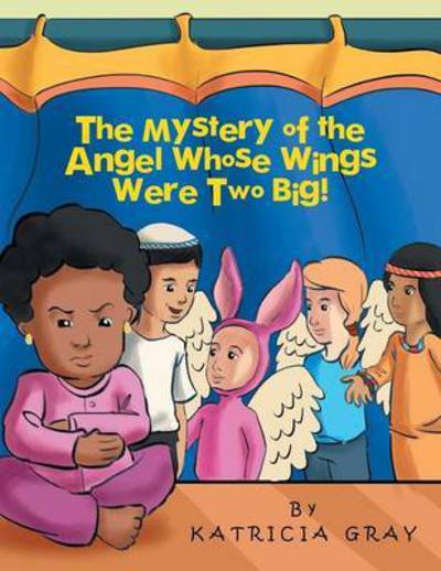 Cover for Katricia Gray · The Mystery of the Angel Whose Wings Were Two Big! (Paperback Book) (2014)