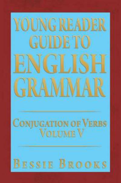 Cover for Bessie Brooks · Young Reader Guide to English Grammar: Conjugation of Verbs Volume V (Pocketbok) (2014)