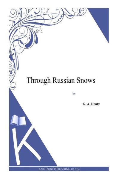 Through Russian Snows - G a Henty - Books - Createspace - 9781494864361 - January 2, 2014