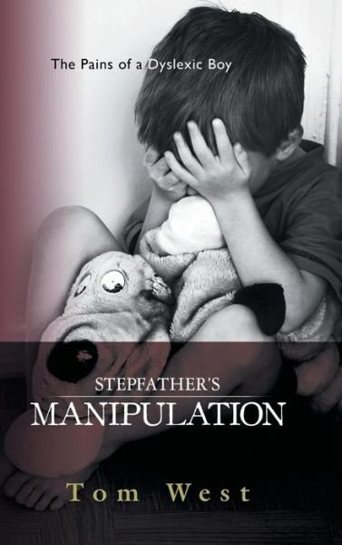 Cover for Tom West · Stepfather's Manipulation: the Pains of a Dyslexic Boy (Hardcover Book) (2014)
