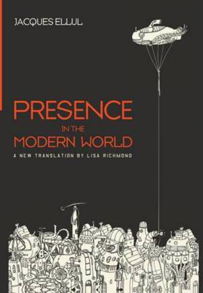 Presence in the Modern World: A New Translation - Jacques Ellul - Books - Wipf & Stock Publishers - 9781498291361 - June 8, 2016