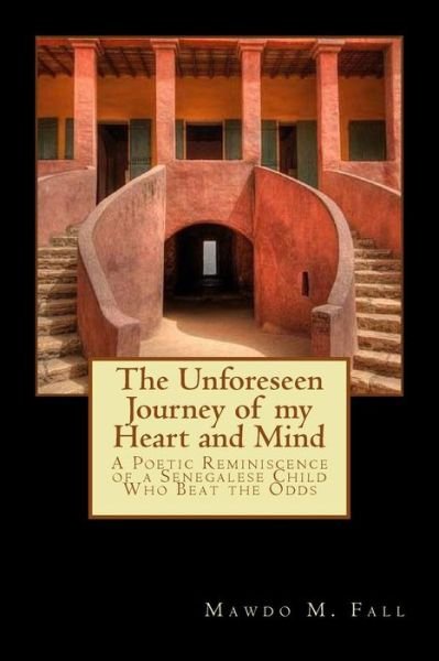 Cover for Mawdo M Fall · The Unforeseen Journey of My Heart and Mind: a Poetic Reminiscence of a Senegalese Child Who Beat the Odds (Pocketbok) (2014)