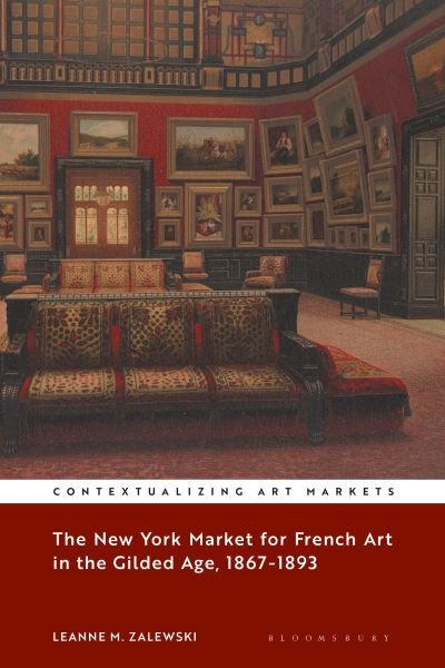 Cover for Zalewski, Leanne M. (Central Connecticut State University, USA) · The New York Market for French Art in the Gilded Age, 1867–1893 - Contextualizing Art Markets (Taschenbuch) (2024)