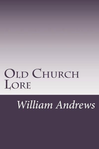 Old Church Lore - William Andrews - Böcker - Createspace - 9781502480361 - 13 oktober 2014