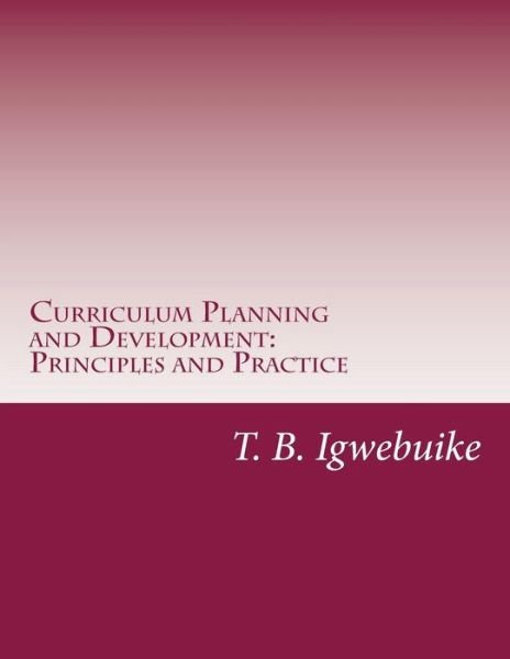 Cover for T B Igwebuike · Curriculum Planning and Development: Principles and Practice (Paperback Book) (2014)