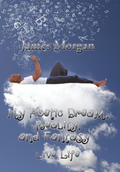 Cover for James Morgan · My Poetic Dream, Reality, and Fantasy: Live Life (Inbunden Bok) (2015)