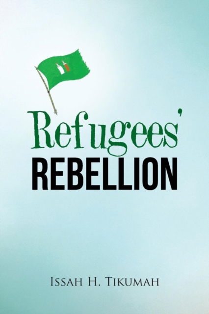 Cover for Issah H Tikumah · Refugees' Rebellion (Paperback Book) (2015)