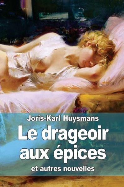 Cover for Joris-karl Huysmans · Le Drageoir Aux Epices: Suivi De Pages Retrouvees et Un Dilemme (Taschenbuch) (2014)