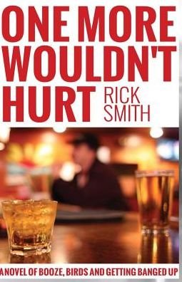 One More Wouldn't Hurt: a Novel of Booze, Birds and Getting Banged Up - Rick Smith - Bøker - Createspace - 9781505687361 - 22. januar 2015