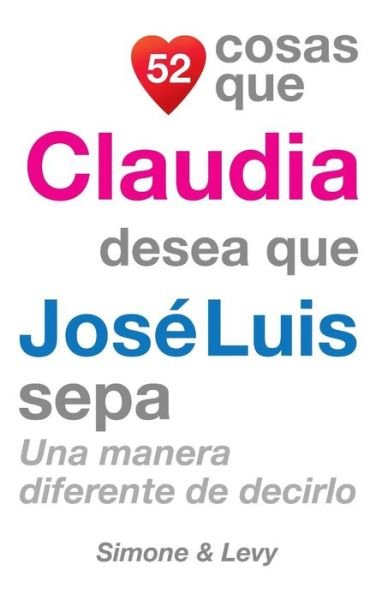 Cover for J L Leyva · 52 Cosas Que Claudia Desea Que Jose Luis Sepa: Una Manera Diferente De Decirlo (Paperback Book) (2014)