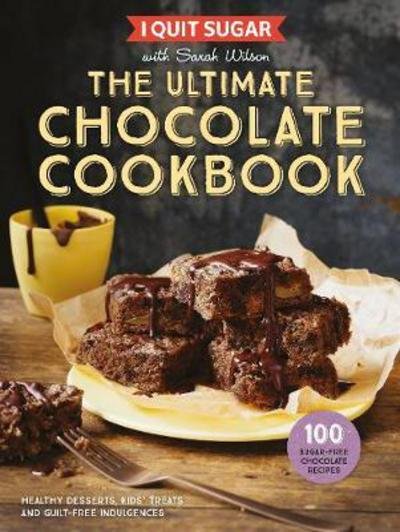 Cover for Sarah Wilson · I Quit Sugar The Ultimate Chocolate Cookbook: Healthy Desserts, Kids’ Treats and Guilt-Free Indulgences (Inbunden Bok) [Main Market Ed. edition] (2017)
