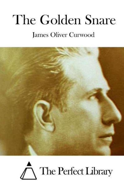 The Golden Snare - James Oliver Curwood - Kirjat - Createspace - 9781511709361 - maanantai 13. huhtikuuta 2015