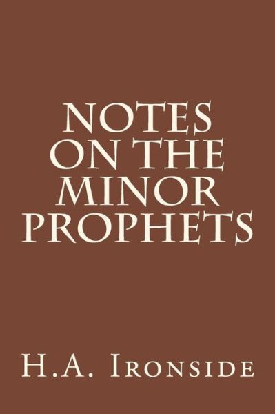 Notes on the Minor Prophets - H a Ironside - Bøger - Createspace - 9781511994361 - 2. maj 2015