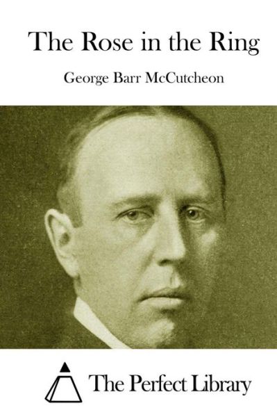 The Rose in the Ring - George Barr Mccutcheon - Książki - Createspace - 9781512140361 - 10 maja 2015