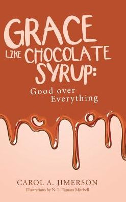 Cover for Carol A. Jimerson · Grace Like Chocolate Syrup (Hardcover Book) (2017)