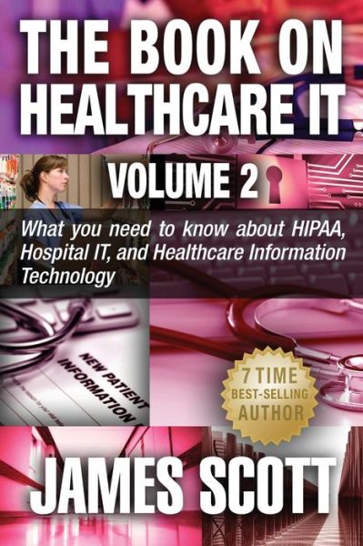 Cover for James Scott · The Book on Healthcare It Volume 2: What You Need to Know About Hipaa, Hospital It, and Healthcare Information Technology (Paperback Book) (2015)