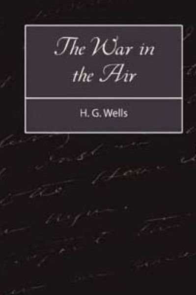 The War in the Air - H G Wells - Books - Createspace - 9781514357361 - June 16, 2015