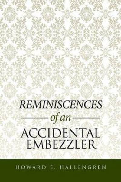 Cover for Howard  E. Hallengren · Reminiscences of an Accidental Embezzler (Paperback Book) (2016)