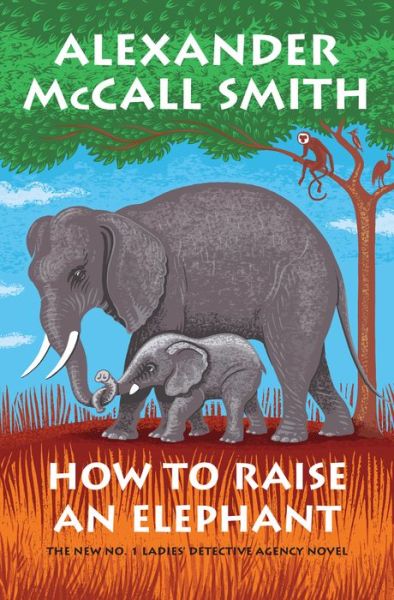 Cover for Alexander McCall Smith · How to Raise an Elephant No. 1 Ladies' Detective Agency (Buch) (2020)