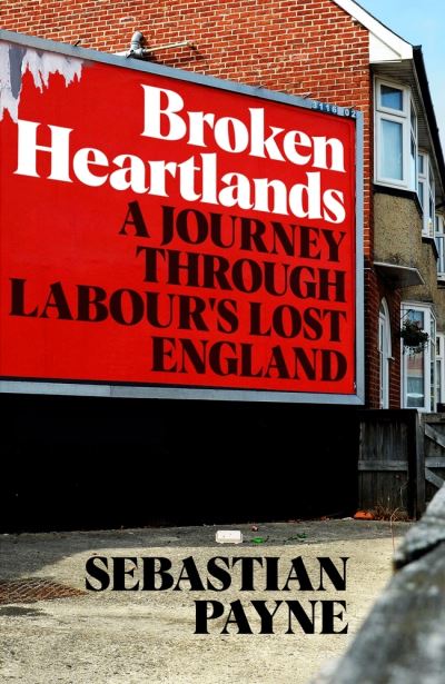 Broken Heartlands: A Journey Through Labour's Lost England - Sebastian Payne - Książki - Pan Macmillan - 9781529067361 - 16 września 2021