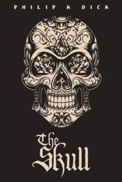 The Skull - Philip K Dick - Kirjat - Createspace Independent Publishing Platf - 9781530241361 - torstai 25. helmikuuta 2016