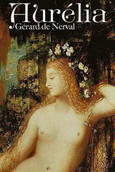 Aurelia - Gerard De Nerval - Bøger - Createspace Independent Publishing Platf - 9781530618361 - 17. marts 2016