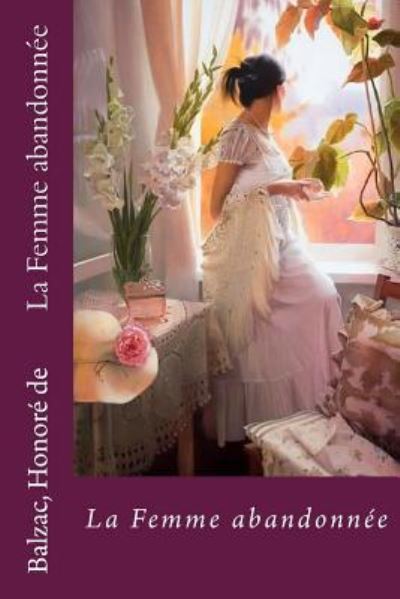 La Femme abandonnee - Balzac Honore De - Books - Createspace Independent Publishing Platf - 9781537792361 - September 21, 2016