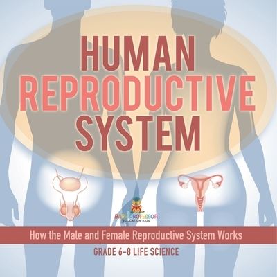 Cover for Baby Professor · Human Reproductive System How the Male and Female Reproductive System Works Grade 6-8 Life Science (Book) (2024)