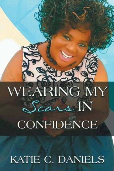 Cover for Katie C Daniels · Wearing My Scars in Confidence (Paperback Book) (2018)