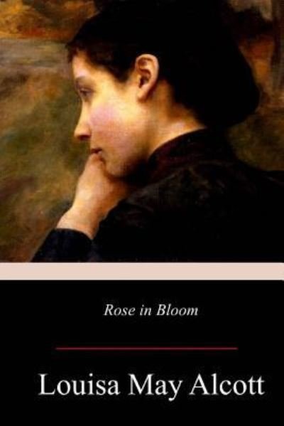 Rose in Bloom - Louisa May Alcott - Kirjat - Createspace Independent Publishing Platf - 9781548822361 - maanantai 17. heinäkuuta 2017