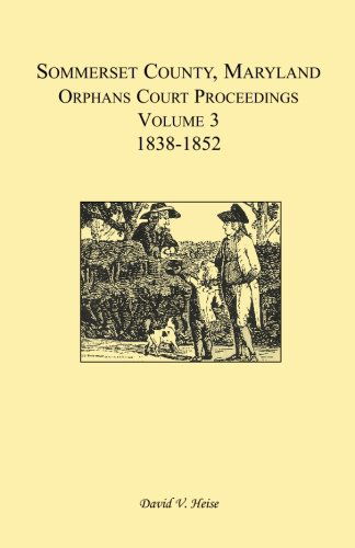 Cover for David V. Heise · Somerset County, Maryland, Orphans Court Proceedings, Volume 3: 1838-1852 (Paperback Book) (2009)