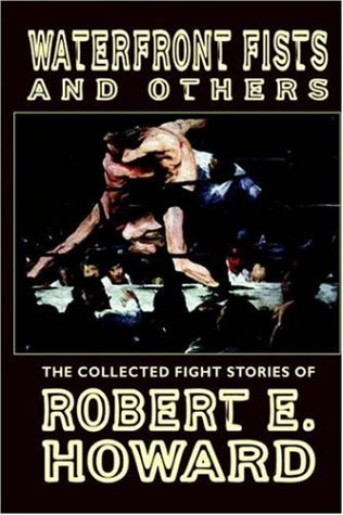 Cover for Robert E. Howard · Waterfront Fists and Others: the Collected Fight Stories of Robert E. Howard (Hardcover Book) [Y First edition] (2003)