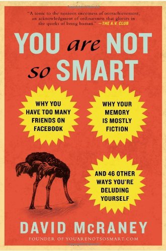 Cover for David Mcraney · You Are Not So Smart: Why You Have Too Many Friends on Facebook, Why Your Memory is Mostly Fiction, and 46 Other Ways You're Deluding Yourself (Paperback Book) [Reprint edition] (2012)