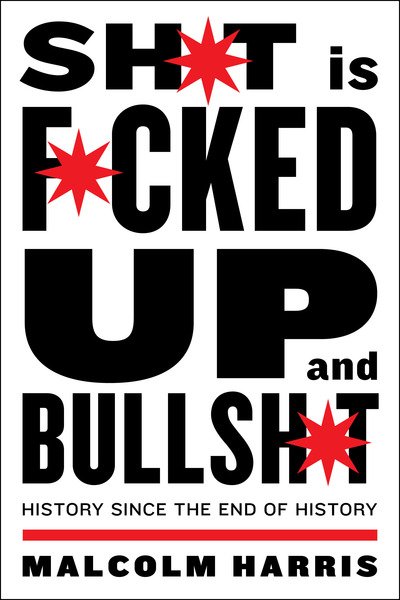 Cover for Malcolm Harris · Shit is Fucked Up and Bullshit: History Since the End of History (Pocketbok) (2020)