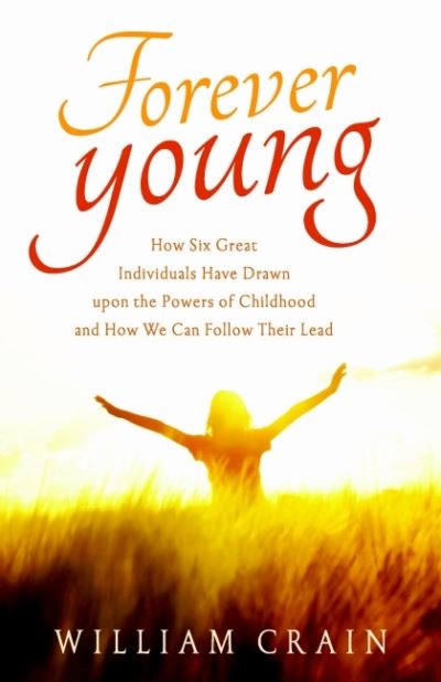 Cover for Crain, William (William Crain) · Forever Young: How Six Great Individuals Have Drawn Upon the Powers of Childhood and How We Can Follow Their Lead (Paperback Book) [2 Revised edition] (2022)