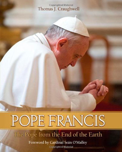 Cover for Thomas J. Craughwell · Pope Francis: the Pope from the End of the Earth (Hardcover Book) (2013)