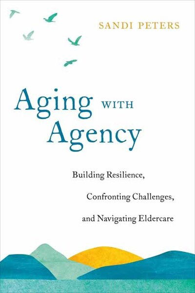 Cover for Sandi Peters · Aging with Agency: Building Resilience, Confronting Challenges, and Navigating Eldercare (Paperback Book) (2020)