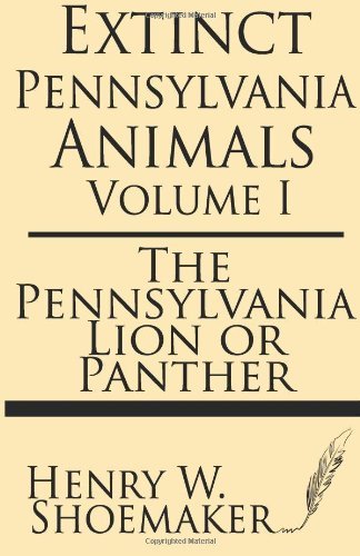 Cover for Henry W. Shoemaker · Extinct Pennsylvania Animals (Volume 1): the Pennsylvania Lion or Panther (Paperback Book) (2013)