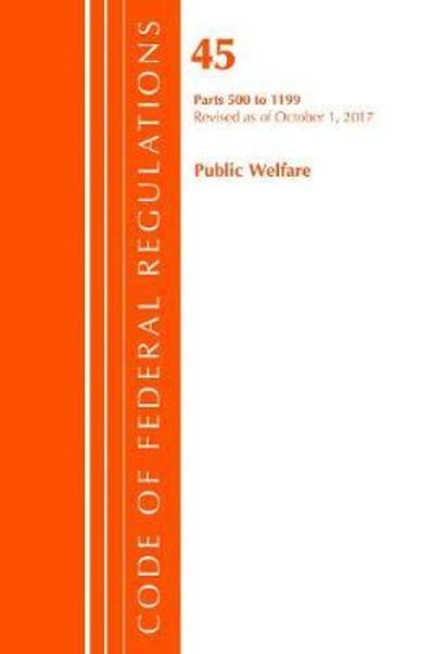 Cover for Office Of The Federal Register (U.S.) · Code of Federal Regulations, Title 45 Public Welfare 500-1199, Revised as of October 1, 2017 - Code of Federal Regulations, Title 45 Public Welfare (Paperback Book) (2018)