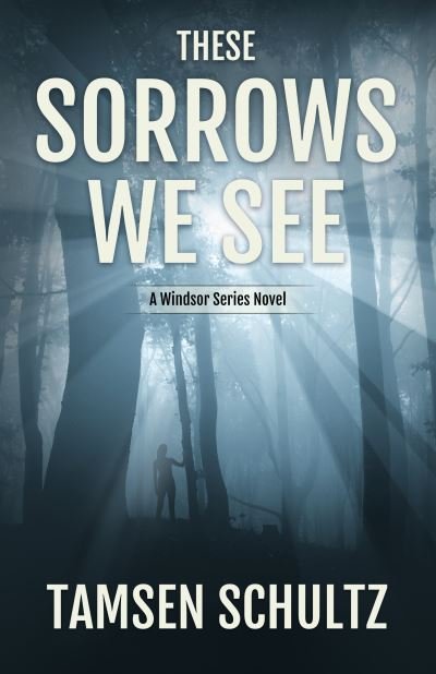 Cover for Tamsen Schultz · These Sorrows We See: Windsor Series, Book 2 - Windsor Series (Paperback Book) (2017)